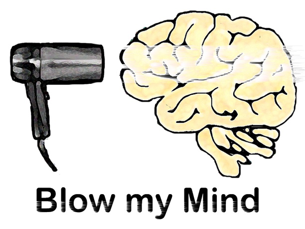 You blow my mind